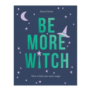 Be More Witch: How to Find Your Inner Magic