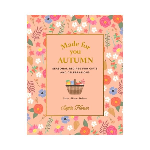 Made for You: Seasonal recipes for gifts and celebrations: Make, Wrap, Deliver - Autumn Cook Book