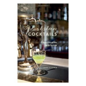 Parisian Cocktails: 65 Elegant Drinks and Bites from the City of Light