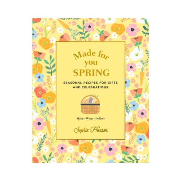 Made for You: Seasonal recipes for gifts and celebrations: Make, Wrap, Deliver - Spring