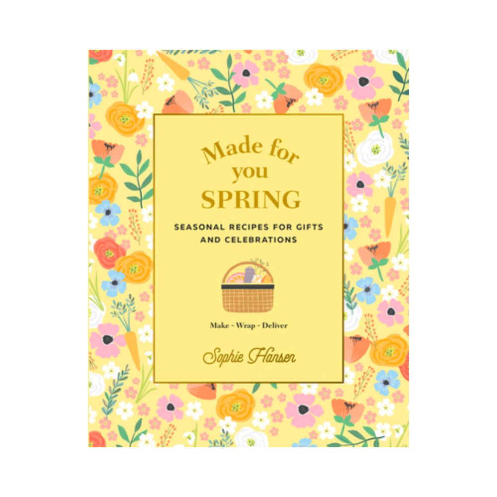 Made for You: Seasonal recipes for gifts and celebrations: Make, Wrap, Deliver - Spring